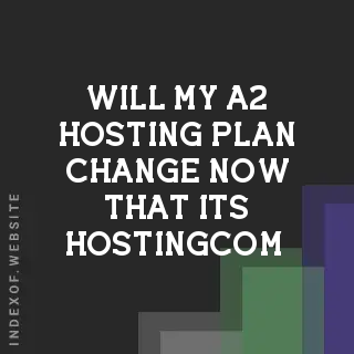 Will my A2 Hosting plan change now that it’s Hosting.com?  Banners